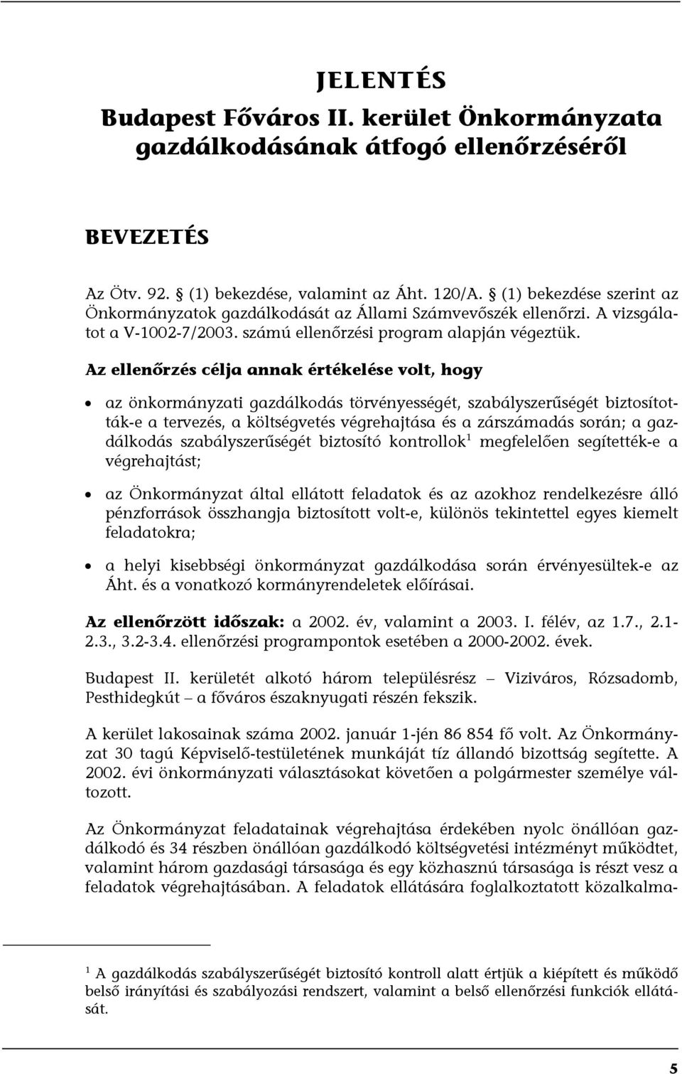 Az ellenőrzés célja annak értékelése volt, hogy az önkormányzati gazdálkodás törvényességét, szabályszerűségét biztosították-e a tervezés, a költségvetés végrehajtása és a zárszámadás során; a