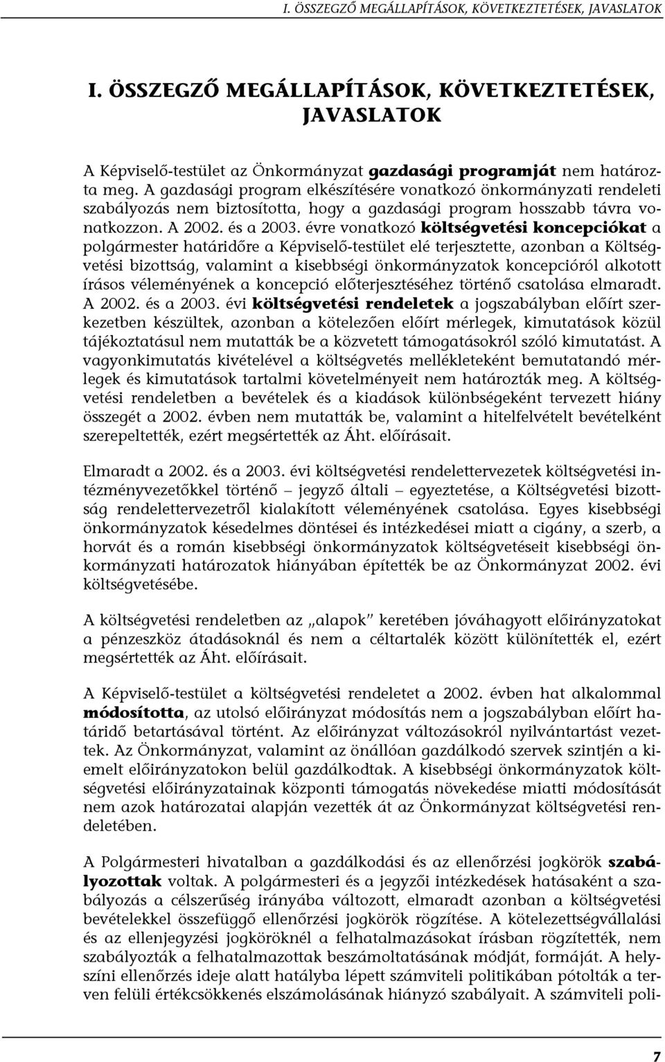 évre vonatkozó költségvetési koncepciókat a polgármester határidőre a Képviselő-testület elé terjesztette, azonban a Költségvetési bizottság, valamint a kisebbségi önkormányzatok koncepcióról