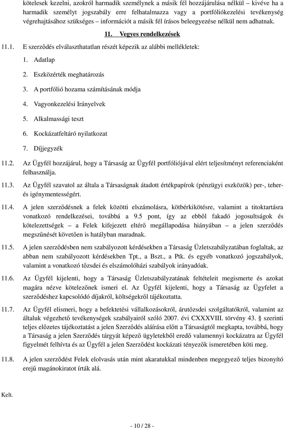 Eszközérték meghatározás 3. A portfólió hozama számításának módja 4. Vagyonkezelési Irányelvek 5. Alkalmassági teszt 6. Kockázatfeltáró nyilatkozat 7. Díjjegyzék 11.2.