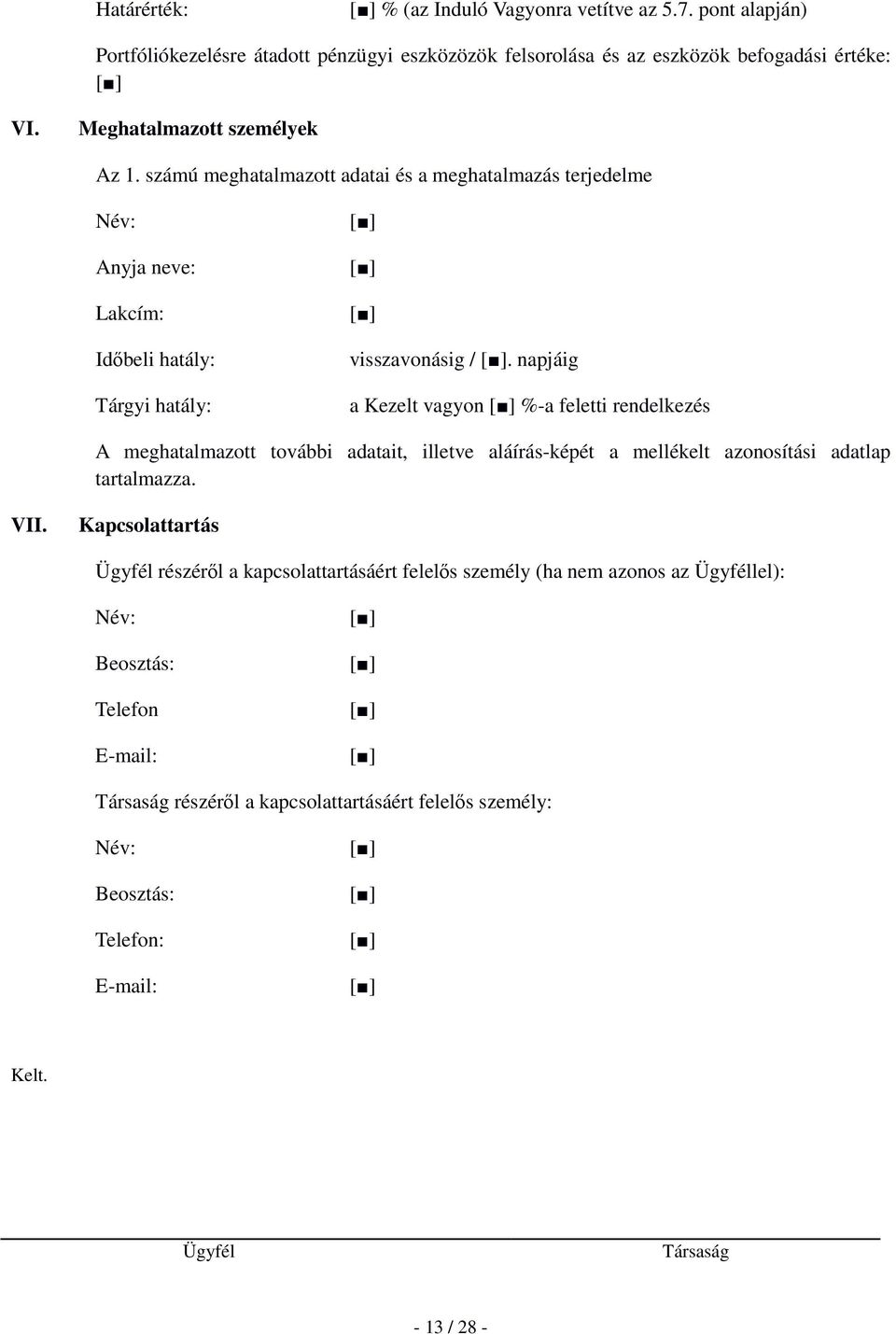 napjáig a Kezelt vagyon %-a feletti rendelkezés A meghatalmazott további adatait, illetve aláírás-képét a mellékelt azonosítási adatlap tartalmazza. VII.