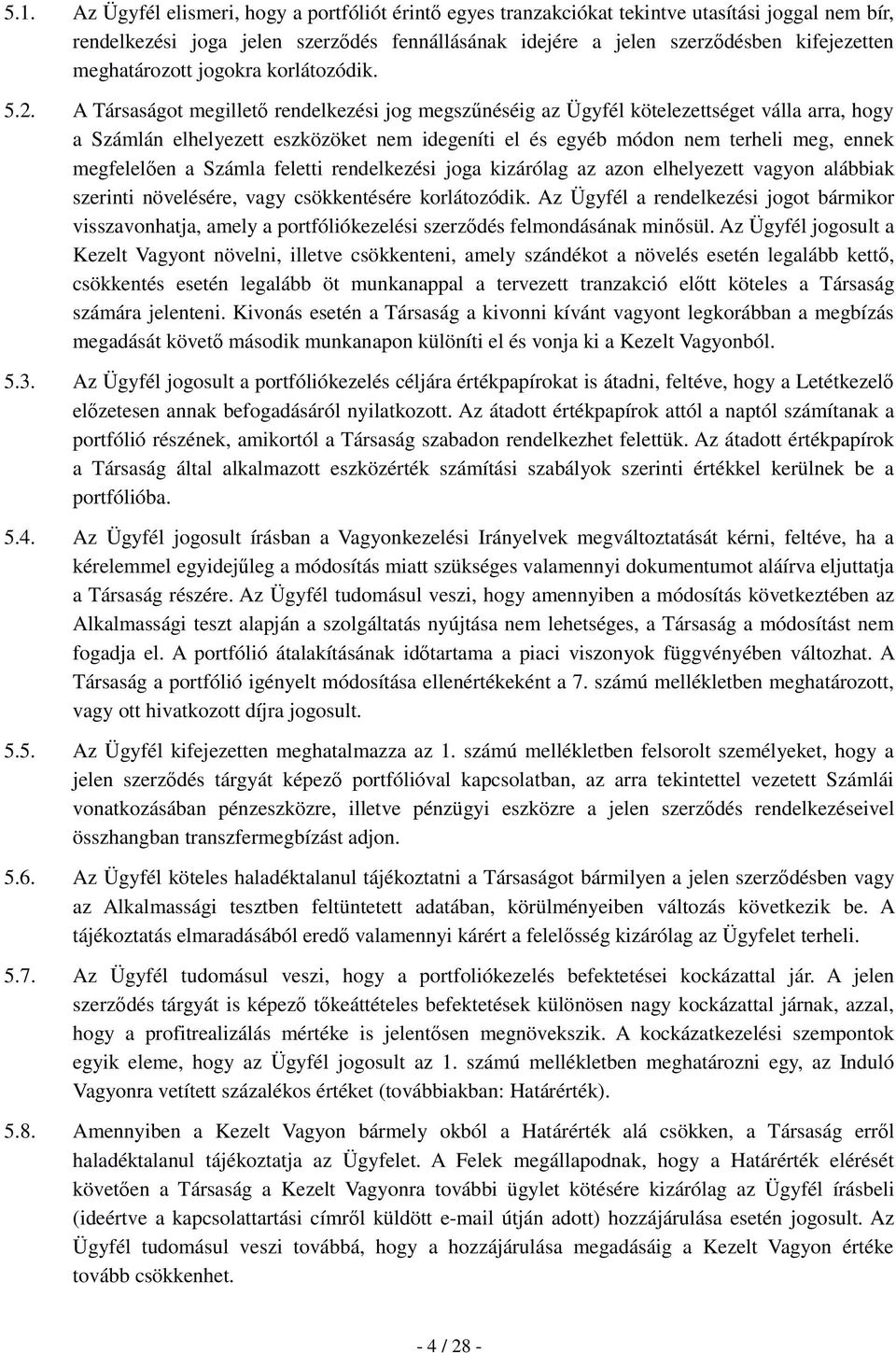 A Társaságot megillető rendelkezési jog megszűnéséig az Ügyfél kötelezettséget válla arra, hogy a Számlán elhelyezett eszközöket nem idegeníti el és egyéb módon nem terheli meg, ennek megfelelően a