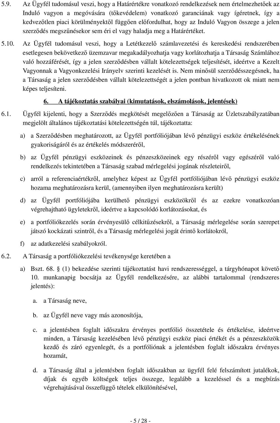 Az Ügyfél tudomásul veszi, hogy a Letétkezelő számlavezetési és kereskedési rendszerében esetlegesen bekövetkező üzemzavar megakadályozhatja vagy korlátozhatja a Társaság Számlához való hozzáférését,