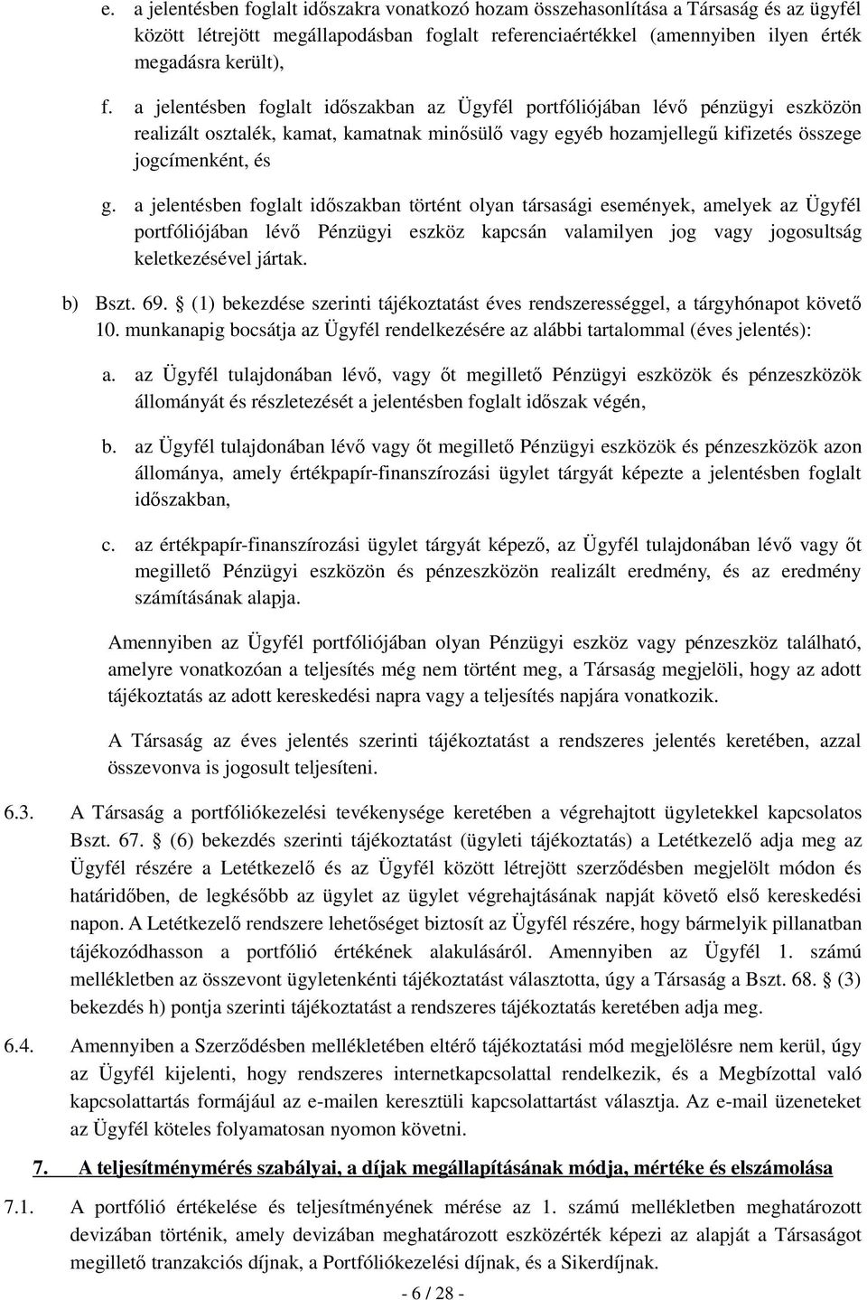 a jelentésben foglalt időszakban történt olyan társasági események, amelyek az Ügyfél portfóliójában lévő Pénzügyi eszköz kapcsán valamilyen jog vagy jogosultság keletkezésével jártak. b) Bszt. 69.