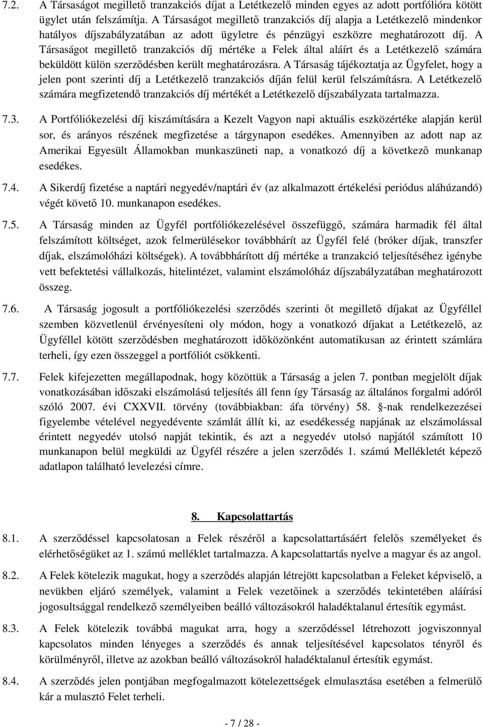 A Társaságot megillető tranzakciós díj mértéke a Felek által aláírt és a Letétkezelő számára beküldött külön szerződésben került meghatározásra.