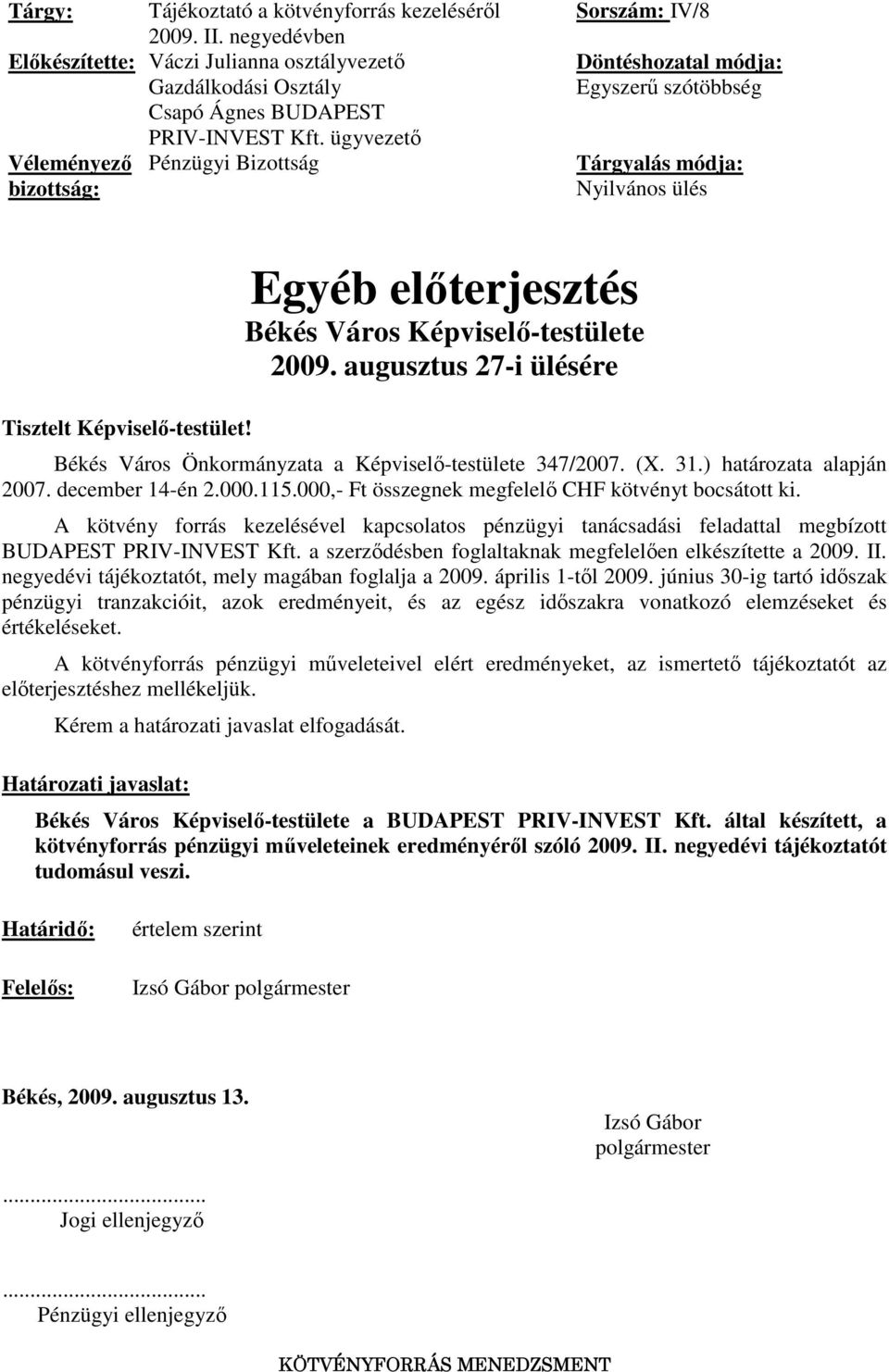 Egyéb elıterjesztés Békés Város Képviselı-testülete 2009. augusztus 27-i ülésére Békés Város Önkormányzata a Képviselı-testülete 347/2007. (X. 31.) határozata alapján 2007. december 14-én 2.000.115.