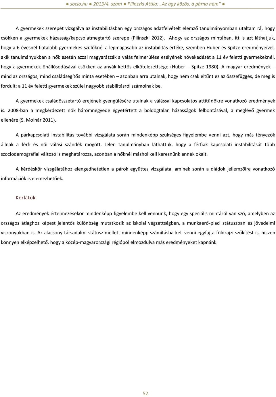 esetén azzal magyarázzák a válás felmerülése esélyének növekedését a 11 év feletti gyermekeknél, hogy a gyermekek önállósodásával csökken az anyák kettős elkötelezettsége (Huber Spitze 1980).