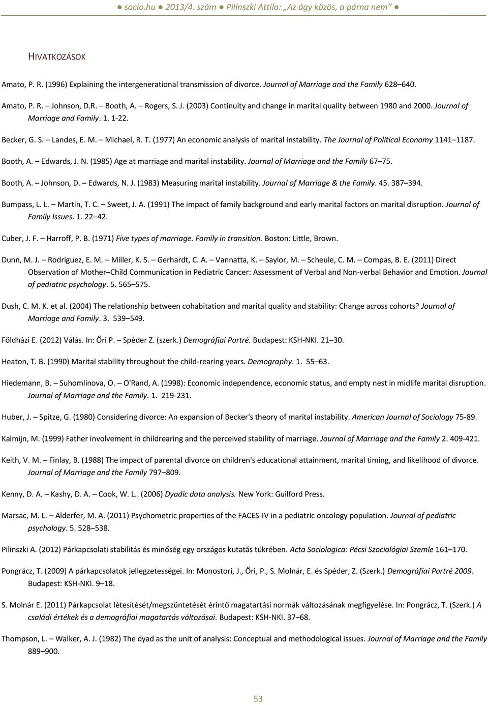 Edwards, J. N. (1985) Age at marriage and marital instability. Journal of Marriage and the Family 67 75. Booth, A. Johnson, D. Edwards, N. J. (1983) Measuring marital instability.