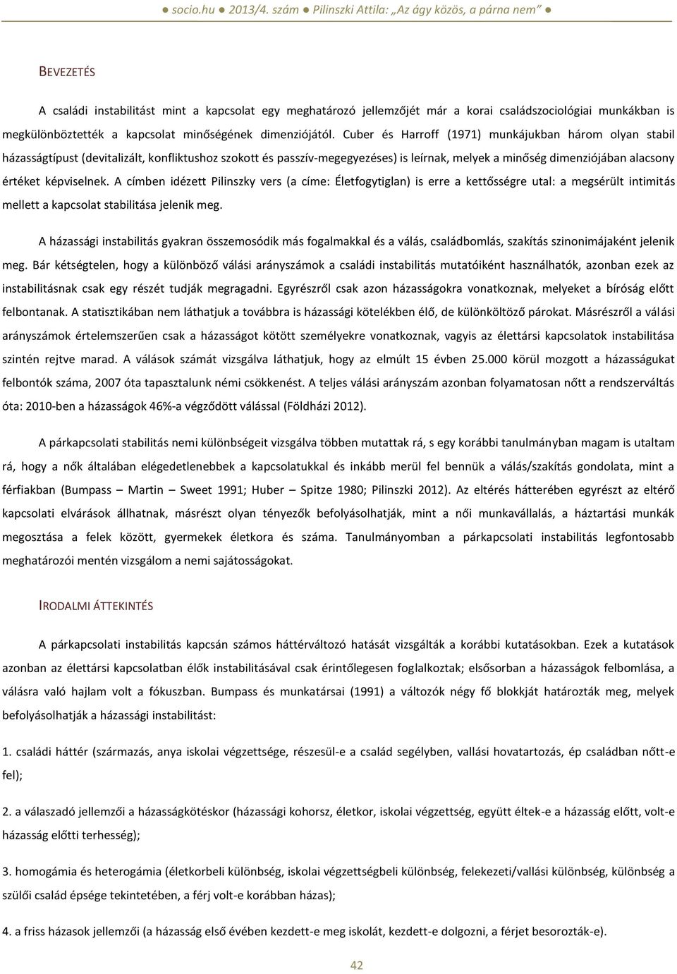 képviselnek. A címben idézett Pilinszky vers (a címe: Életfogytiglan) is erre a kettősségre utal: a megsérült intimitás mellett a kapcsolat stabilitása jelenik meg.