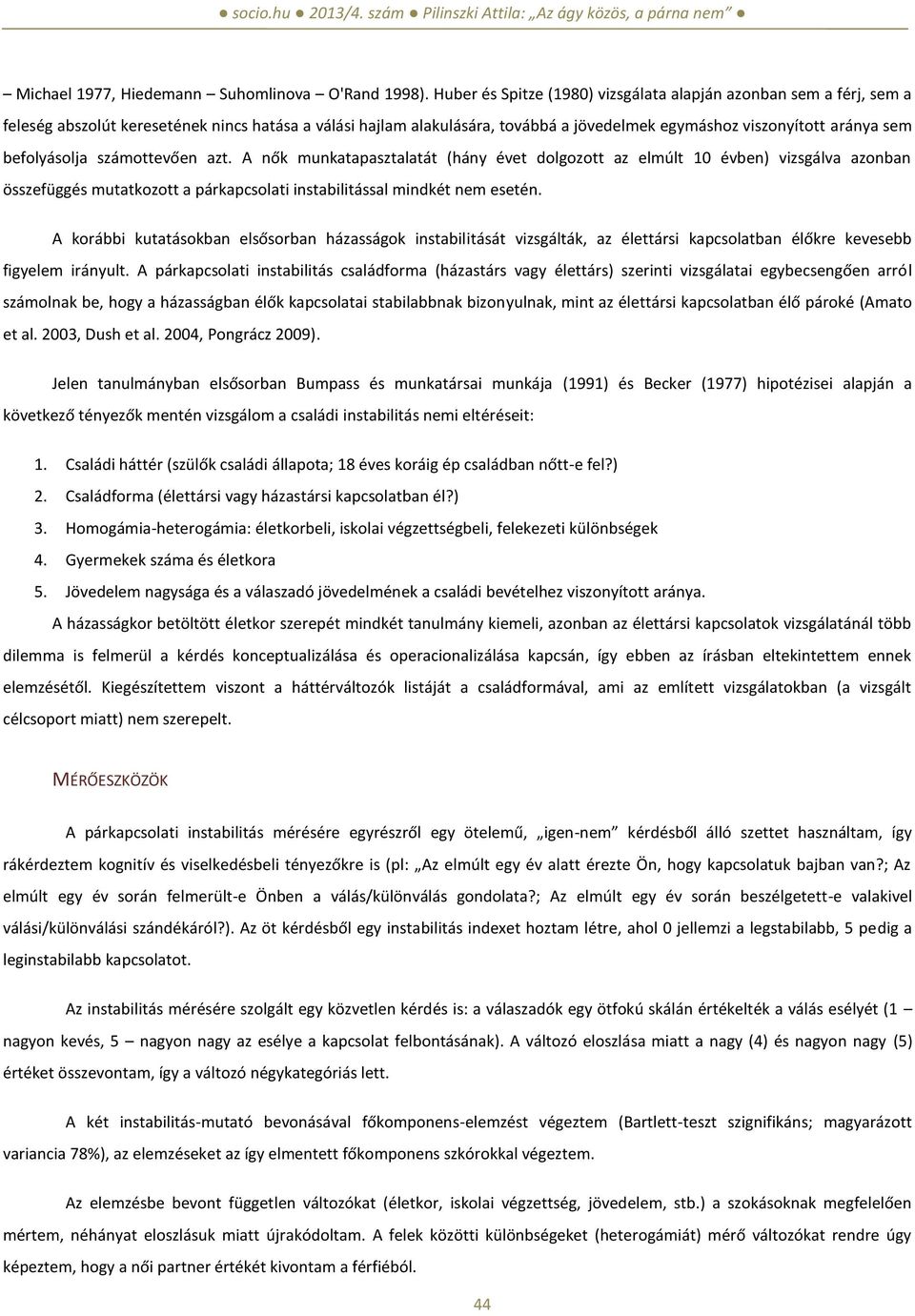 befolyásolja számottevően azt. A nők munkatapasztalatát (hány évet dolgozott az elmúlt 10 évben) vizsgálva azonban összefüggés mutatkozott a párkapcsolati instabilitással mindkét nem esetén.