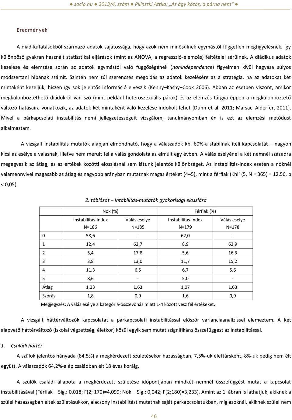 Szintén nem túl szerencsés megoldás az adatok kezelésére az a stratégia, ha az adatokat két mintaként kezeljük, hiszen így sok jelentős információ elveszik (Kenny Kashy Cook 2006).