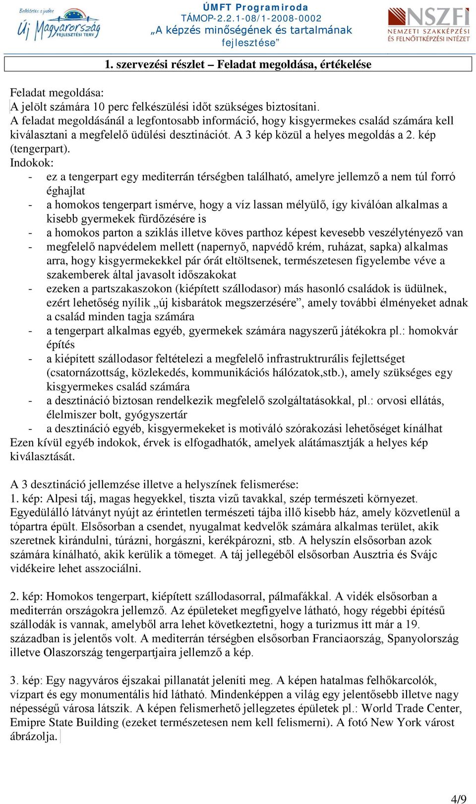 Indokok: - ez a tengerpart egy mediterrán térségben található, amelyre jellemző a nem túl forró éghajlat - a homokos tengerpart ismérve, hogy a víz lassan mélyülő, így kiválóan alkalmas a kisebb