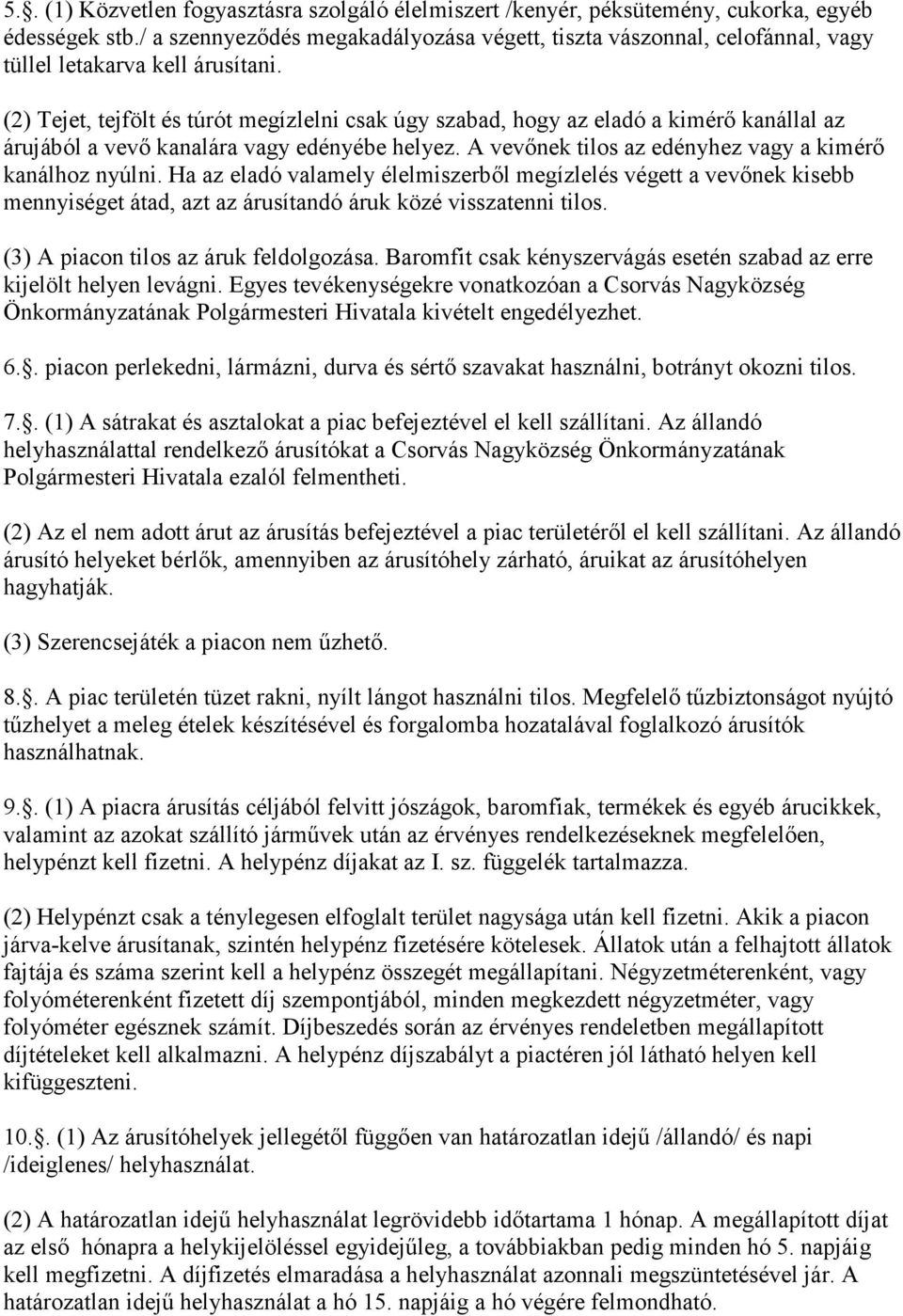 (2) Tejet, tejfölt és túrót megízlelni csak úgy szabad, hogy az eladó a kimérı kanállal az árujából a vevı kanalára vagy edényébe helyez. A vevınek tilos az edényhez vagy a kimérı kanálhoz nyúlni.