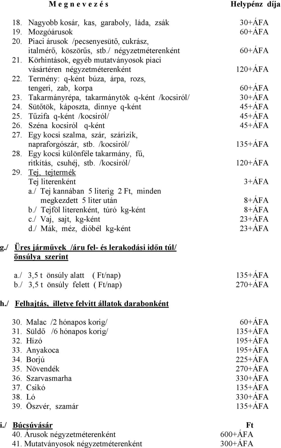 Takarmányrépa, takarmánytök q-ként /kocsiról/ 30+ÁFA 24. Sütıtök, káposzta, dinnye q-ként 45+ÁFA 25. Tőzifa q-ként /kocsiról/ 45+ÁFA 26. Széna kocsiról q-ként 45+ÁFA 27.