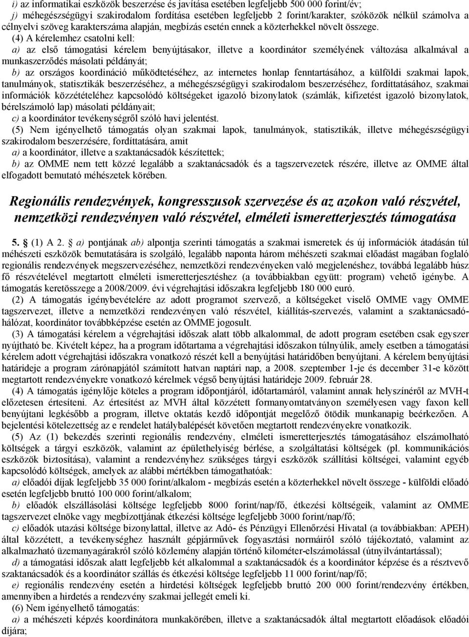 (4) A kérelemhez csatolni kell: a) az első támogatási kérelem benyújtásakor, illetve a koordinátor személyének változása alkalmával a munkaszerződés másolati példányát; b) az országos koordináció