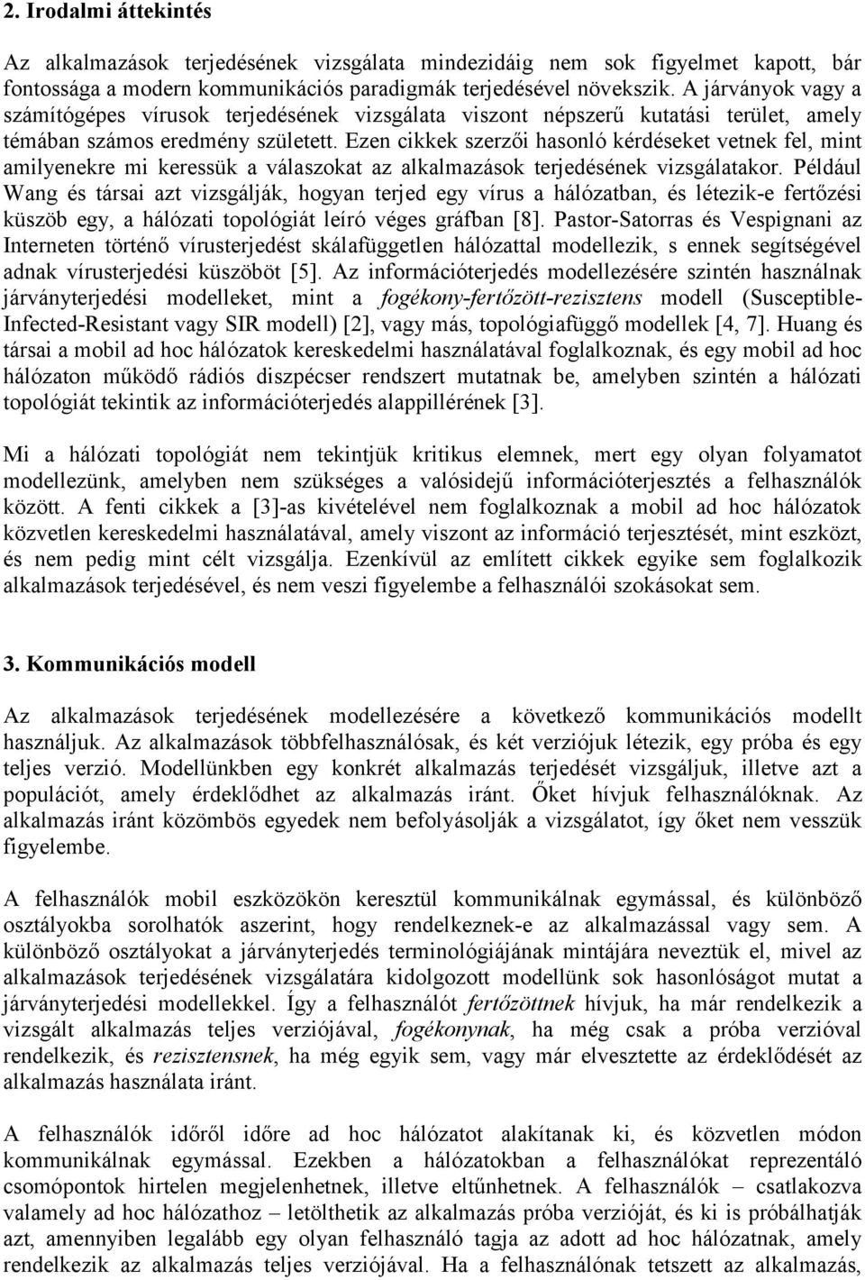 Ezen cikkek szerzői hasonló kérdéseket vetnek fel, mint amilyenekre mi keressük a válaszokat az alkalmazások terjedésének vizsgálatakor.