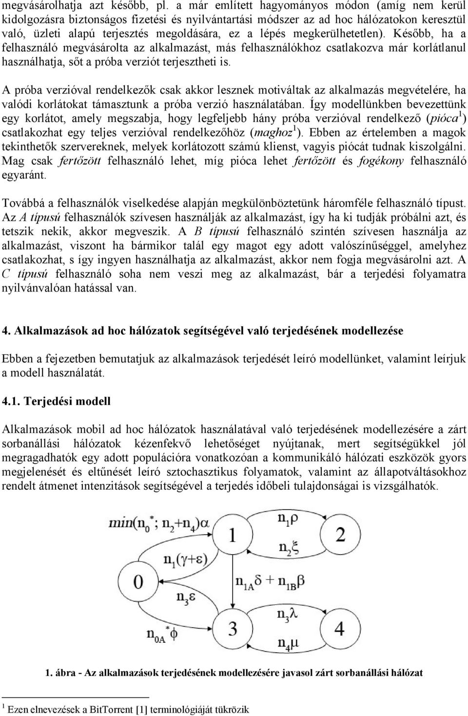 megkerülhetetlen). Később, ha a felhasználó megvásárolta az alkalmazást, más felhasználókhoz csatlakozva már korlátlanul használhatja, sőt a próba verziót terjesztheti is.