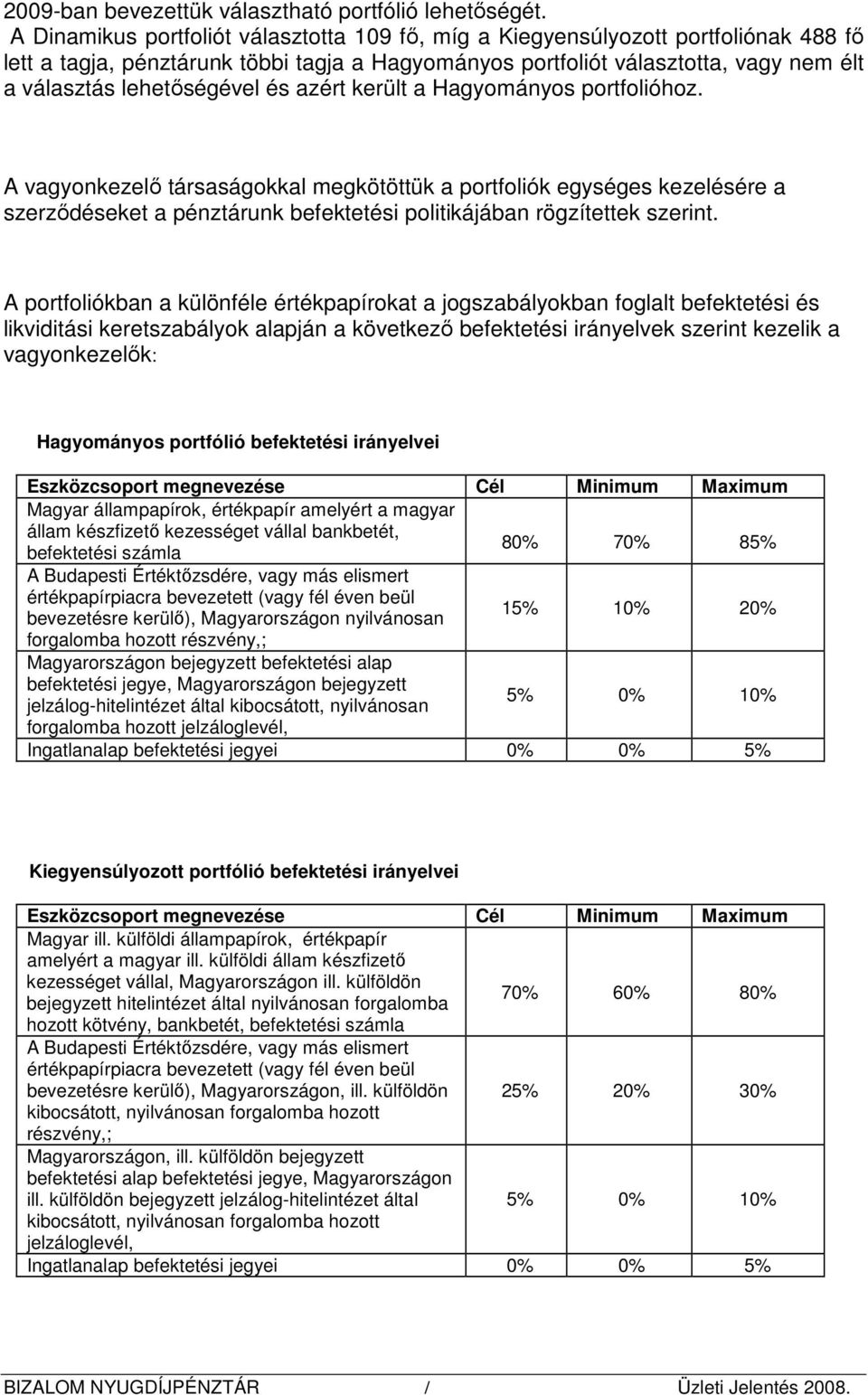 és azért került a Hagyományos portfolióhoz. A vagyonkezelı társaságokkal megkötöttük a portfoliók egységes kezelésére a szerzıdéseket a pénztárunk befektetési politikájában rögzítettek szerint.