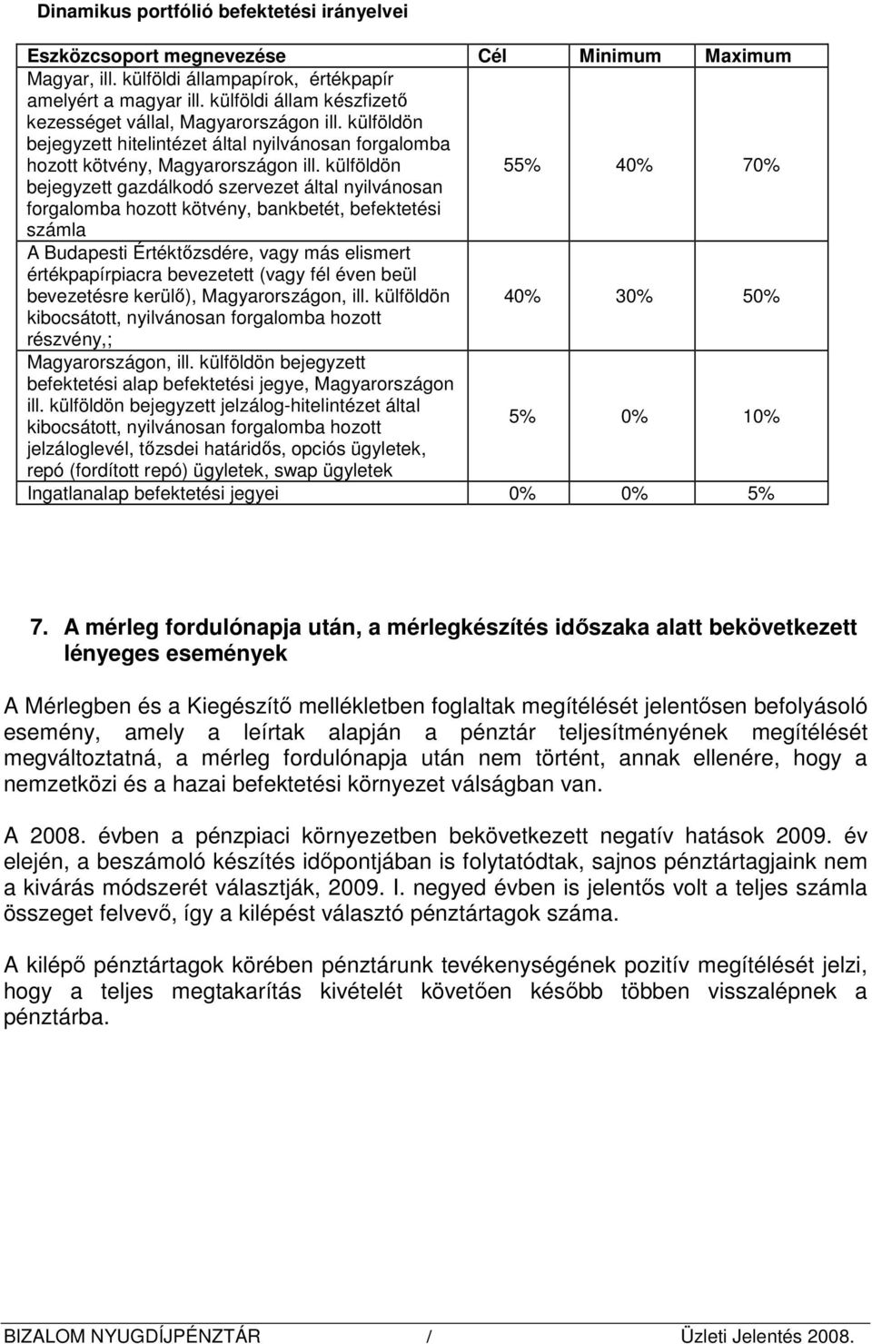 külföldön 55% 40% 70% bejegyzett gazdálkodó szervezet által nyilvánosan forgalomba hozott kötvény, bankbetét, befektetési számla A Budapesti Értéktızsdére, vagy más elismert értékpapírpiacra