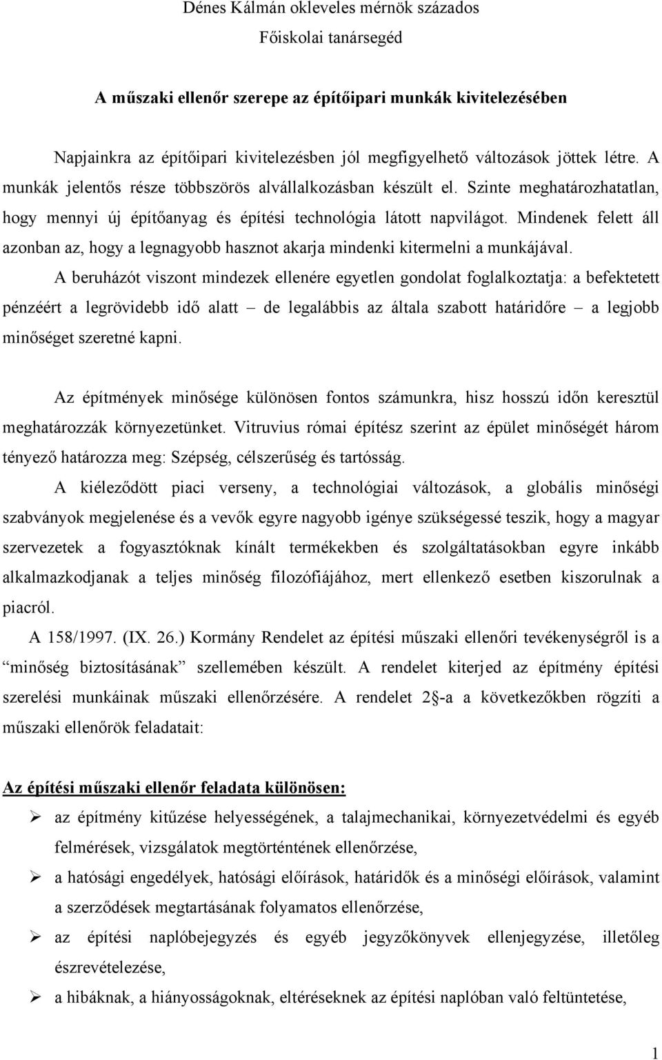 Mindenek felett áll azonban az, hogy a legnagyobb hasznot akarja mindenki kitermelni a munkájával.
