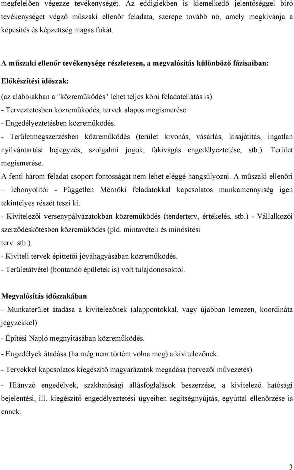 A műszaki ellenőr tevékenysége részletesen, a megvalósítás különböző fázisaiban: Előkészítési időszak: (az alábbiakban a "közreműködés" lehet teljes körű feladatellátás is) - Terveztetésben