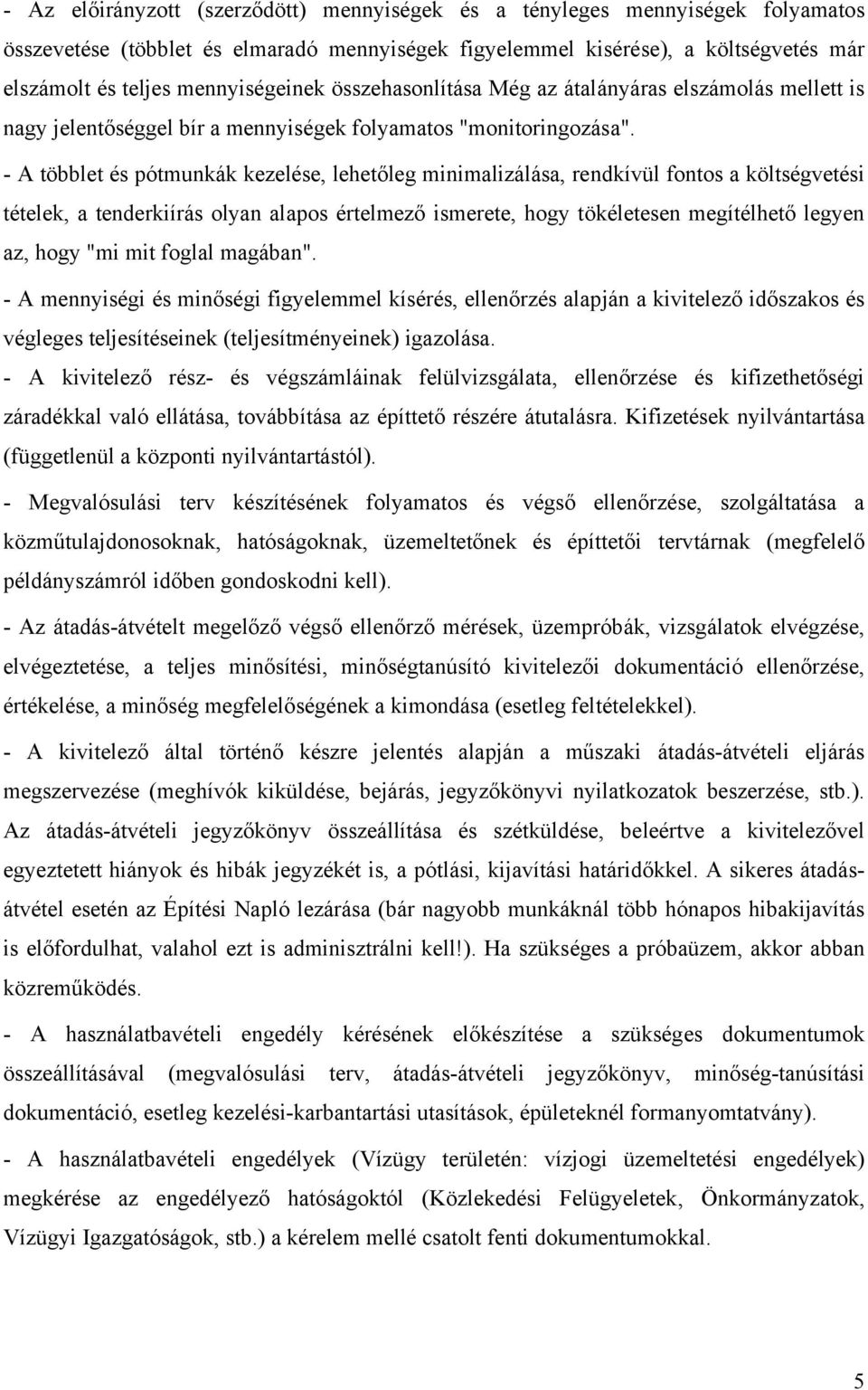 - A többlet és pótmunkák kezelése, lehetőleg minimalizálása, rendkívül fontos a költségvetési tételek, a tenderkiírás olyan alapos értelmező ismerete, hogy tökéletesen megítélhető legyen az, hogy "mi