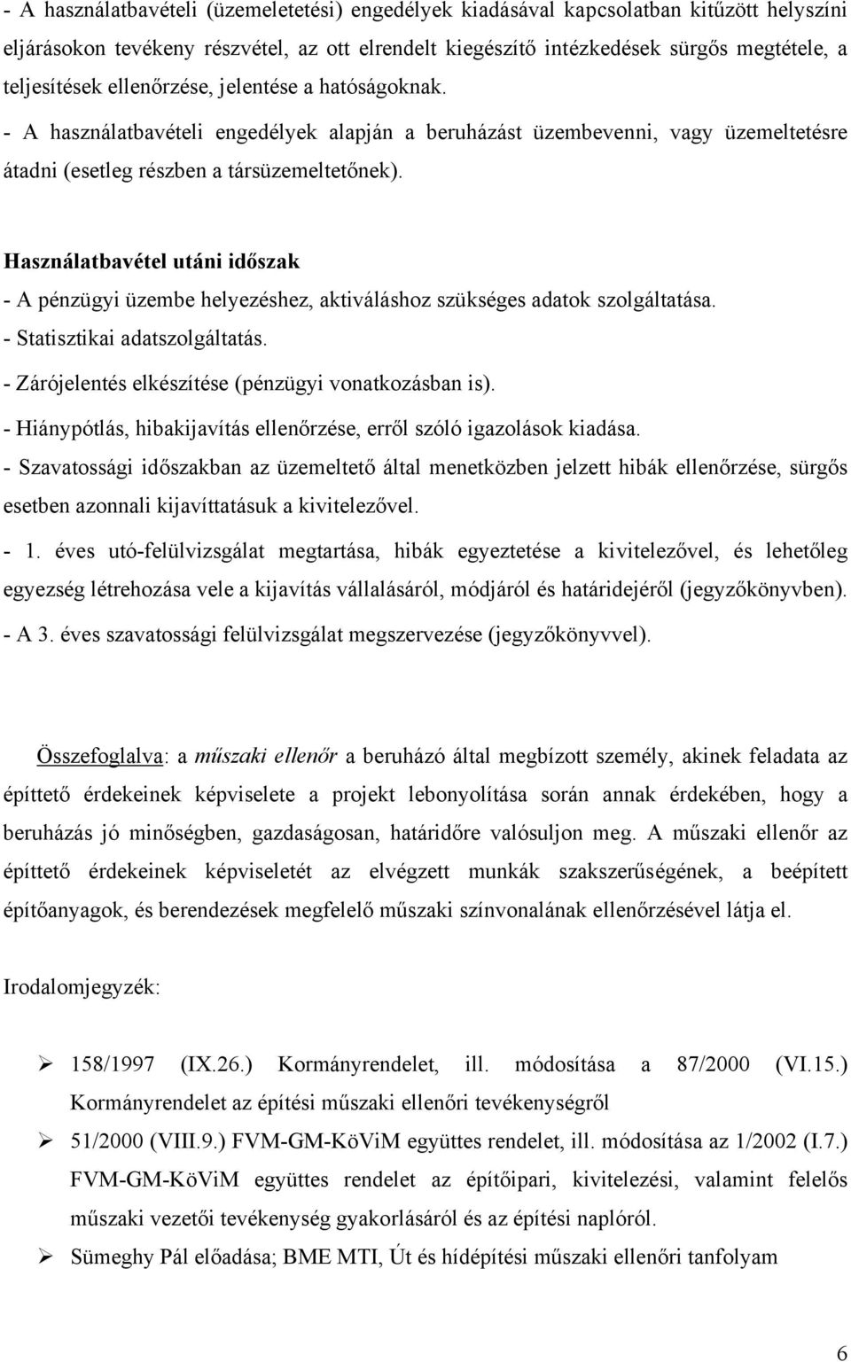 Használatbavétel utáni időszak - A pénzügyi üzembe helyezéshez, aktiváláshoz szükséges adatok szolgáltatása. - Statisztikai adatszolgáltatás. - Zárójelentés elkészítése (pénzügyi vonatkozásban is).