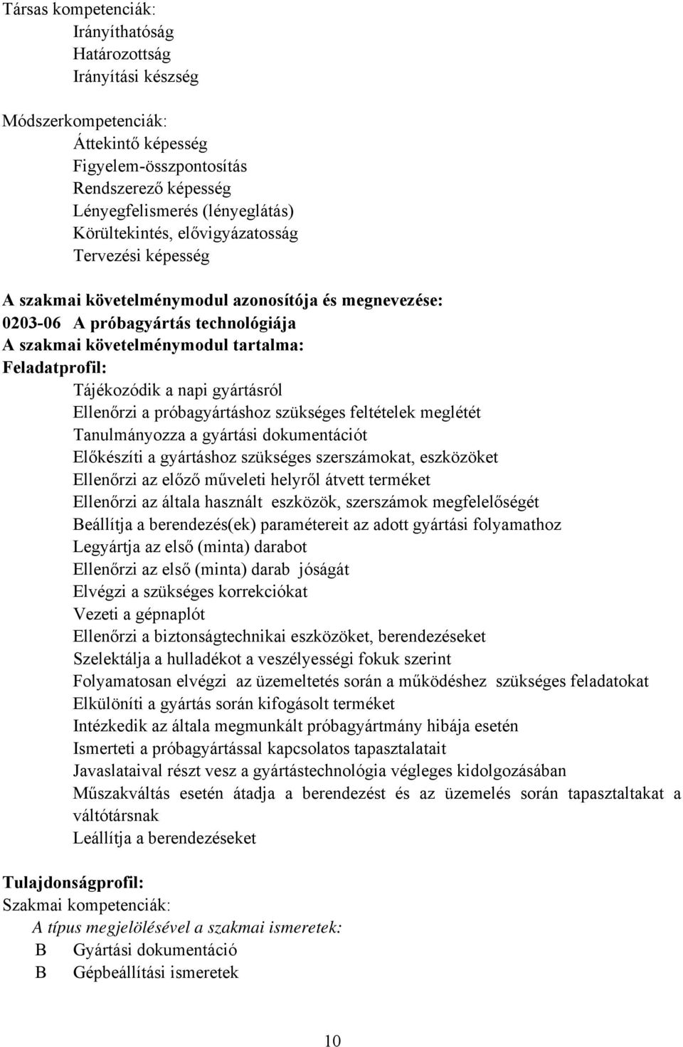 gyártásról Ellenőrzi a próbagyártáshoz szükséges feltételek meglétét Tanulmányozza a gyártási dokumentációt Előkészíti a gyártáshoz szükséges szerszámokat, eszközöket Ellenőrzi az előző műveleti