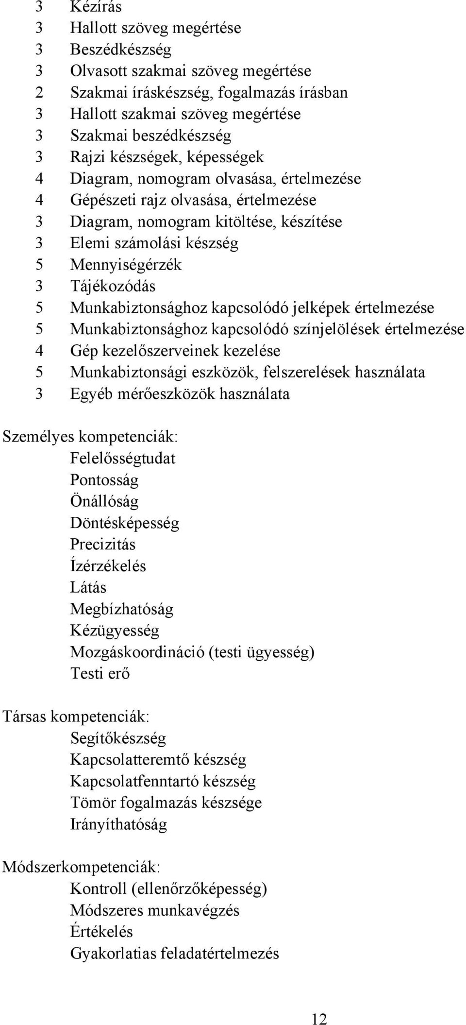 Tájékozódás 5 Munkabiztonsághoz kapcsolódó jelképek értelmezése 5 Munkabiztonsághoz kapcsolódó színjelölések értelmezése 4 Gép kezelőszerveinek kezelése 5 Munkabiztonsági eszközök, felszerelések