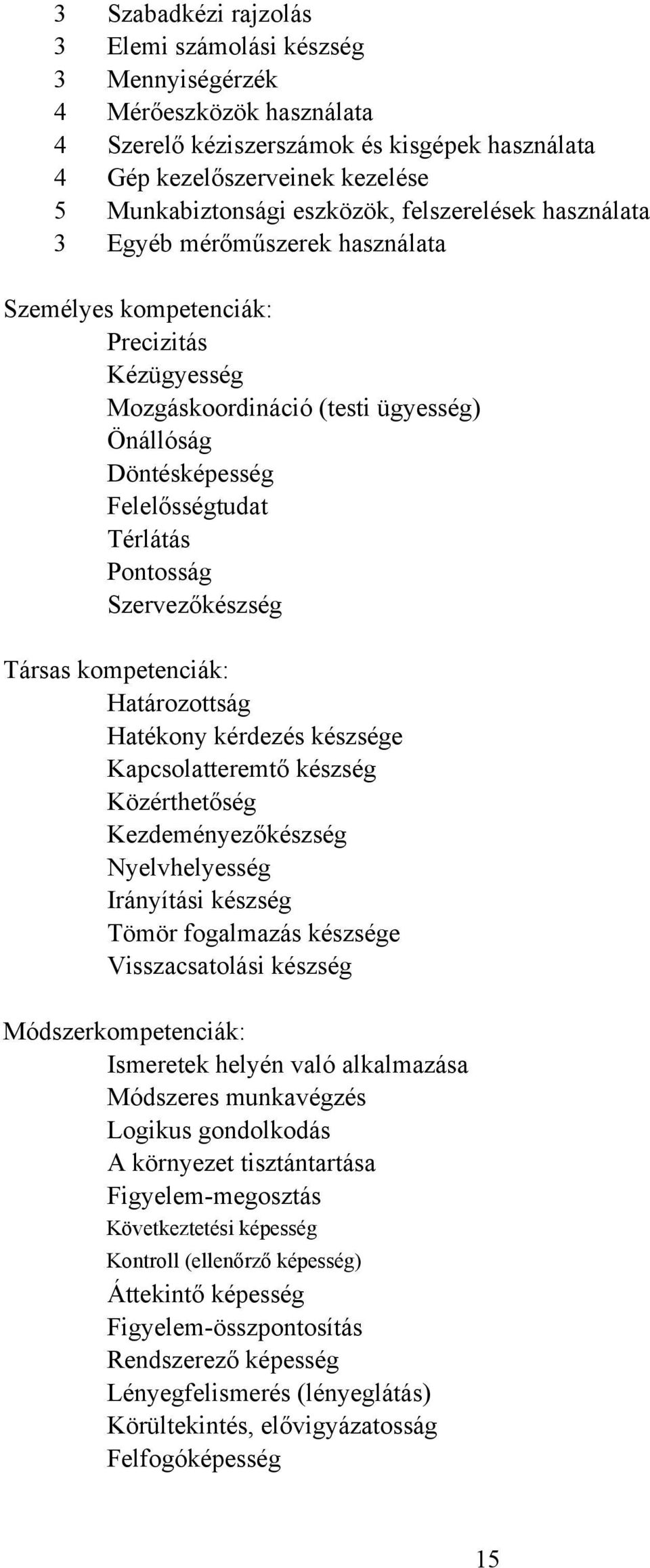 Szervezőkészség Társas kompetenciák: Határozottság Hatékony kérdezés készsége Kapcsolatteremtő készség Közérthetőség Kezdeményezőkészség Nyelvhelyesség Irányítási készség Tömör fogalmazás készsége