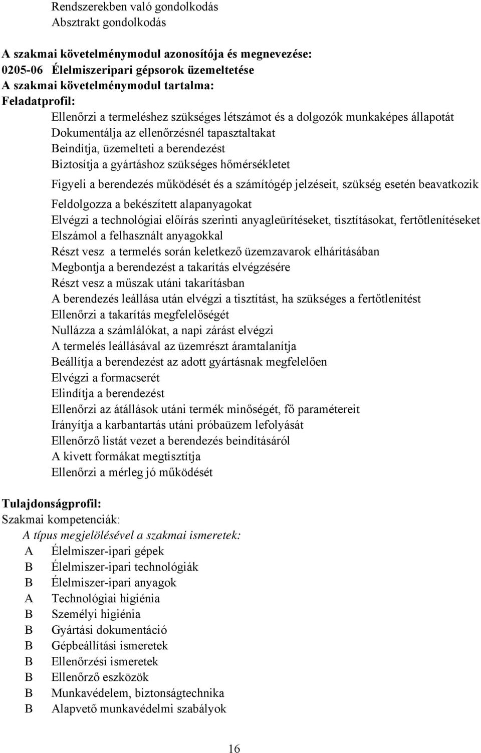 szükséges hőmérsékletet Figyeli a berendezés működését és a számítógép jelzéseit, szükség esetén beavatkozik Feldolgozza a bekészített alapanyagokat Elvégzi a technológiai előírás szerinti