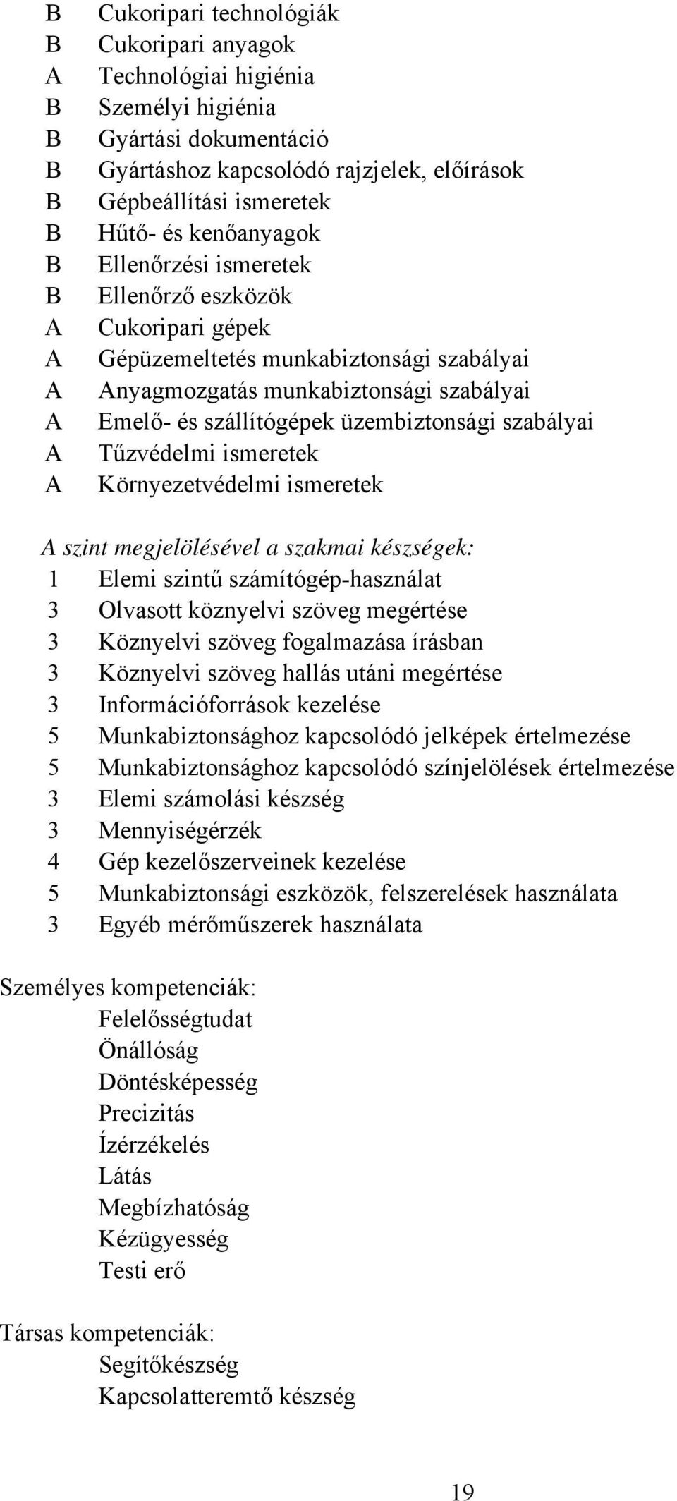 ismeretek Környezetvédelmi ismeretek szint megjelölésével a szakmai készségek: 1 Elemi szintű számítógép-használat 3 Olvasott köznyelvi szöveg megértése 3 Köznyelvi szöveg fogalmazása írásban 3