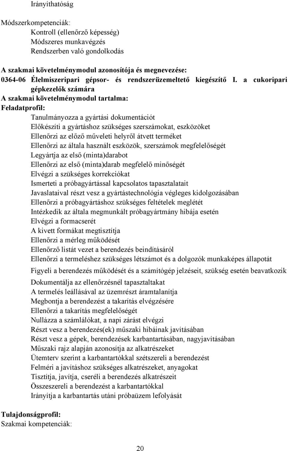 a cukoripari gépkezelők számára szakmai követelménymodul tartalma: Feladatprofil: Tanulmányozza a gyártási dokumentációt Előkészíti a gyártáshoz szükséges szerszámokat, eszközöket Ellenőrzi az előző