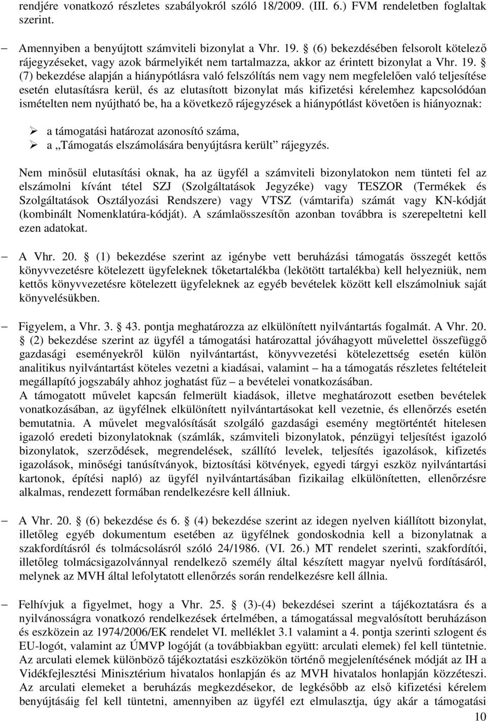 (7) bekezdése alapján a hiánypótlásra való felszólítás nem vagy nem megfelelően való teljesítése esetén elutasításra kerül, és az elutasított bizonylat más kifizetési kérelemhez kapcsolódóan