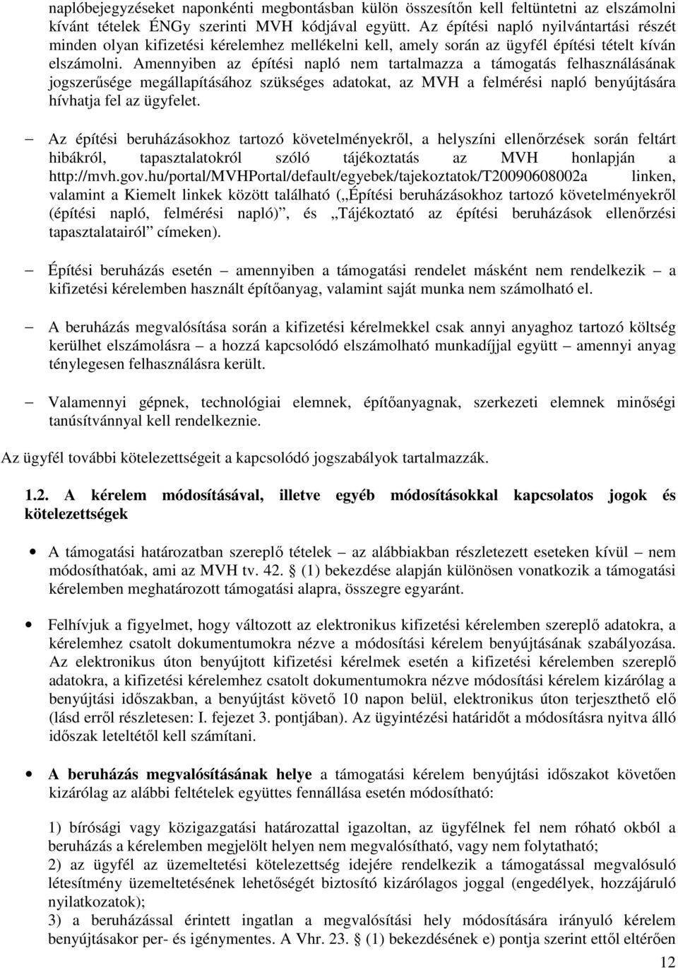 Amennyiben az építési napló nem tartalmazza a támogatás felhasználásának jogszerűsége megállapításához szükséges adatokat, az MVH a felmérési napló benyújtására hívhatja fel az ügyfelet.