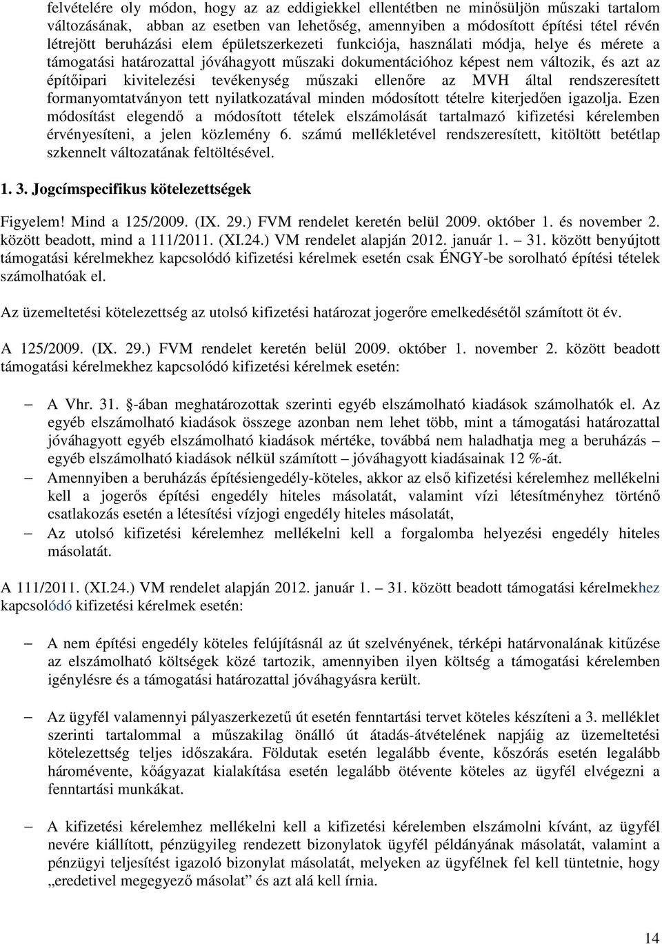 műszaki ellenőre az MVH által rendszeresített formanyomtatványon tett nyilatkozatával minden módosított tételre kiterjedően igazolja.