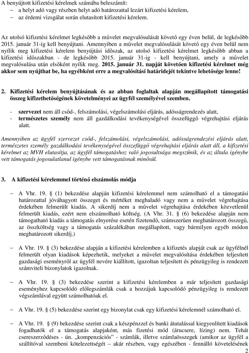 Amennyiben a művelet megvalósulását követő egy éven belül nem nyílik meg kifizetési kérelem benyújtási időszak, az utolsó kifizetési kérelmet legkésőbb abban a kifizetési időszakban - de legkésőbb