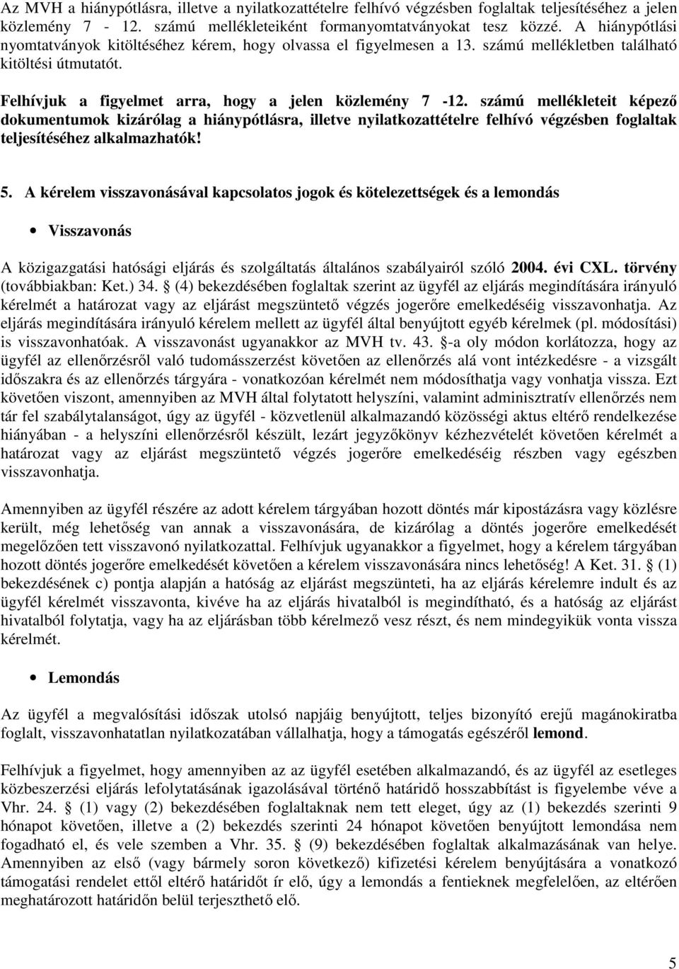 számú mellékleteit képező dokumentumok kizárólag a hiánypótlásra, illetve nyilatkozattételre felhívó végzésben foglaltak teljesítéséhez alkalmazhatók! 5.