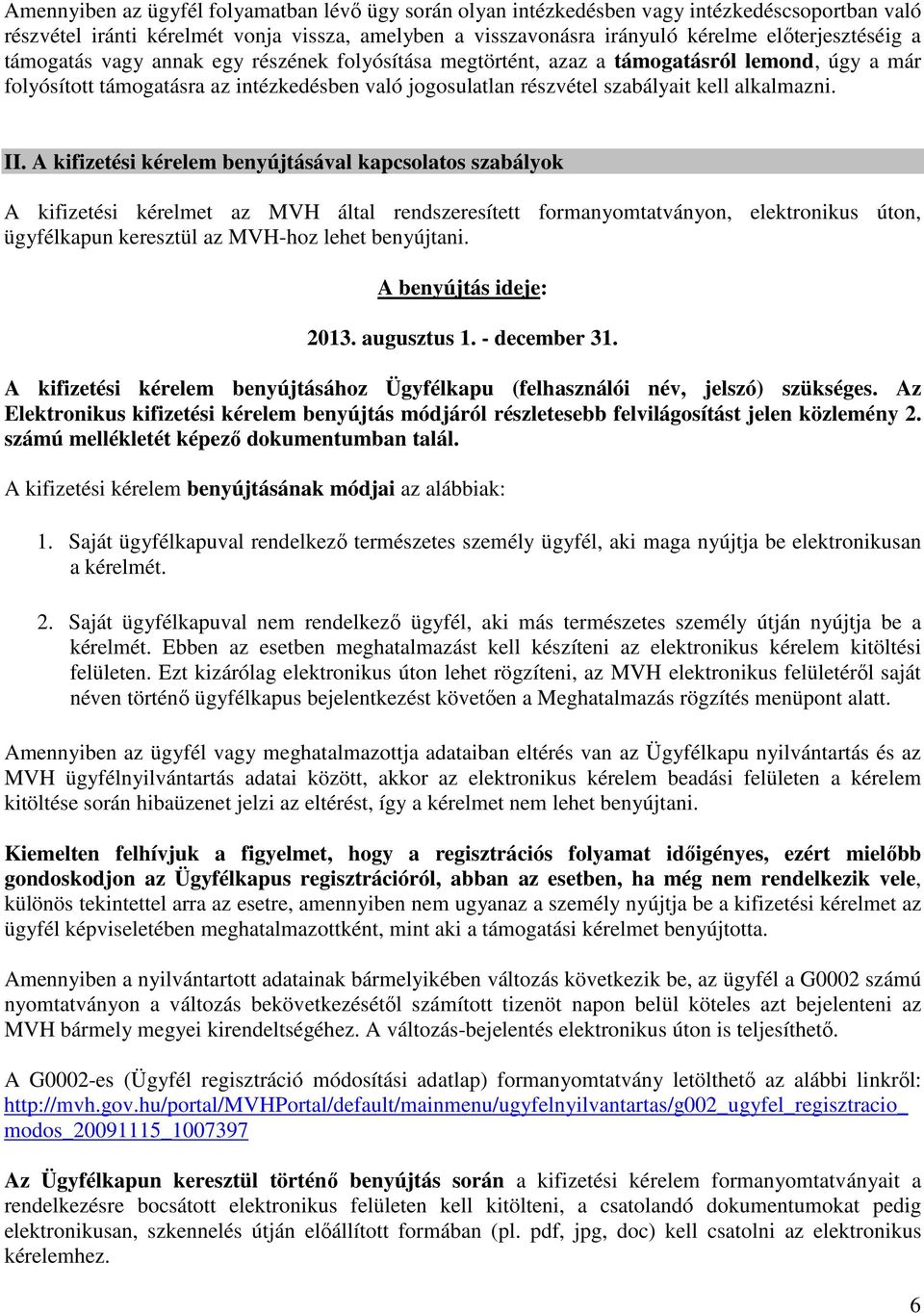 A kifizetési kérelem benyújtásával kapcsolatos szabályok A kifizetési kérelmet az MVH által rendszeresített formanyomtatványon, elektronikus úton, ügyfélkapun keresztül az MVH-hoz lehet benyújtani.