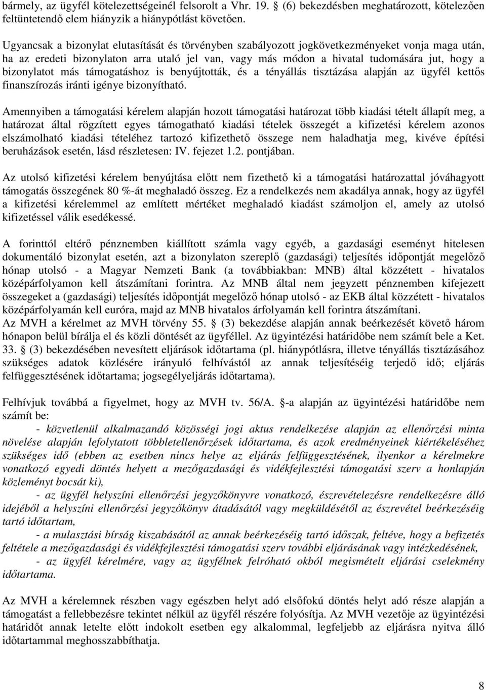 bizonylatot más támogatáshoz is benyújtották, és a tényállás tisztázása alapján az ügyfél kettős finanszírozás iránti igénye bizonyítható.