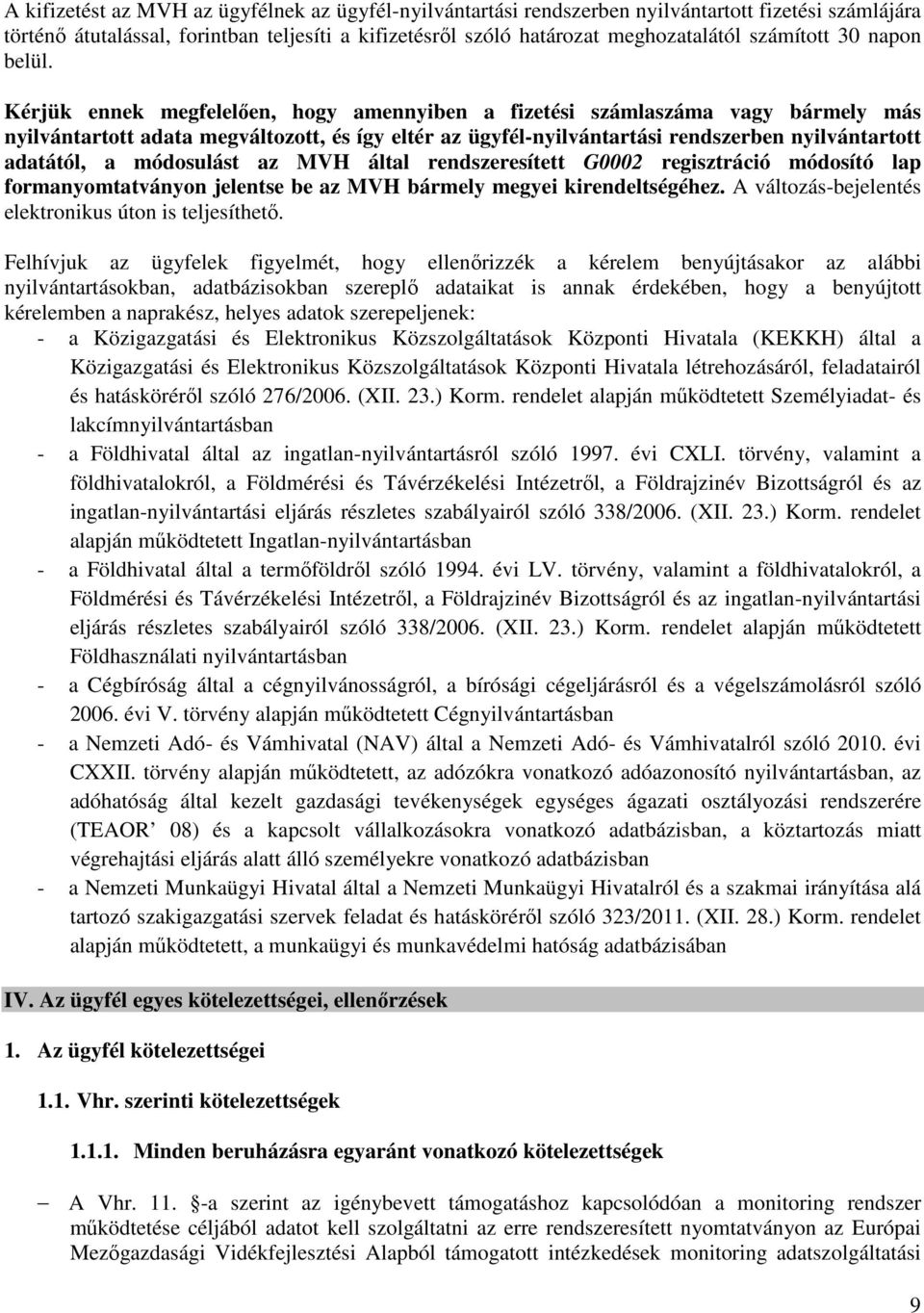 Kérjük ennek megfelelően, hogy amennyiben a fizetési számlaszáma vagy bármely más nyilvántartott adata megváltozott, és így eltér az ügyfél-nyilvántartási rendszerben nyilvántartott adatától, a