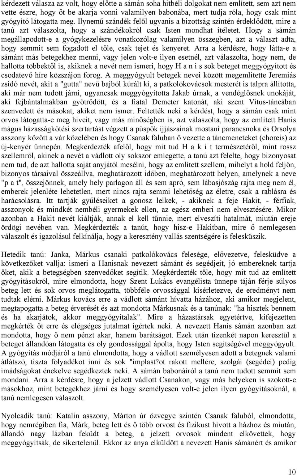 Hogy a sámán megállapodott-e a gyógykezelésre vonatkozólag valamilyen összegben, azt a választ adta, hogy semmit sem fogadott el tőle, csak tejet és kenyeret.