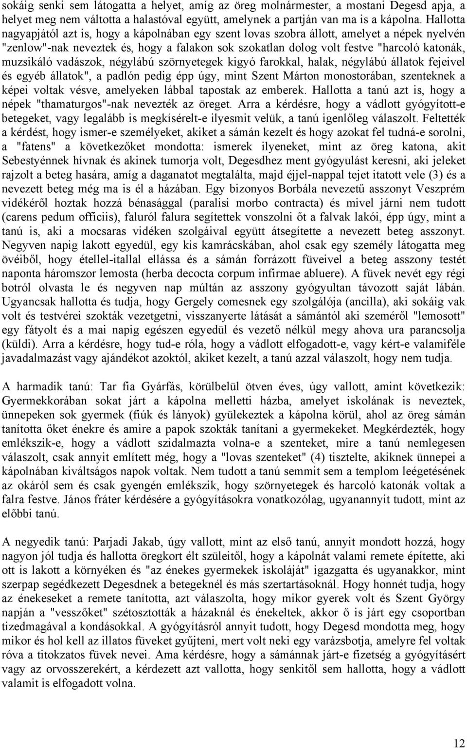 muzsikáló vadászok, négylábú szörnyetegek kigyó farokkal, halak, négylábú állatok fejeivel és egyéb állatok", a padlón pedig épp úgy, mint Szent Márton monostorában, szenteknek a képei voltak vésve,