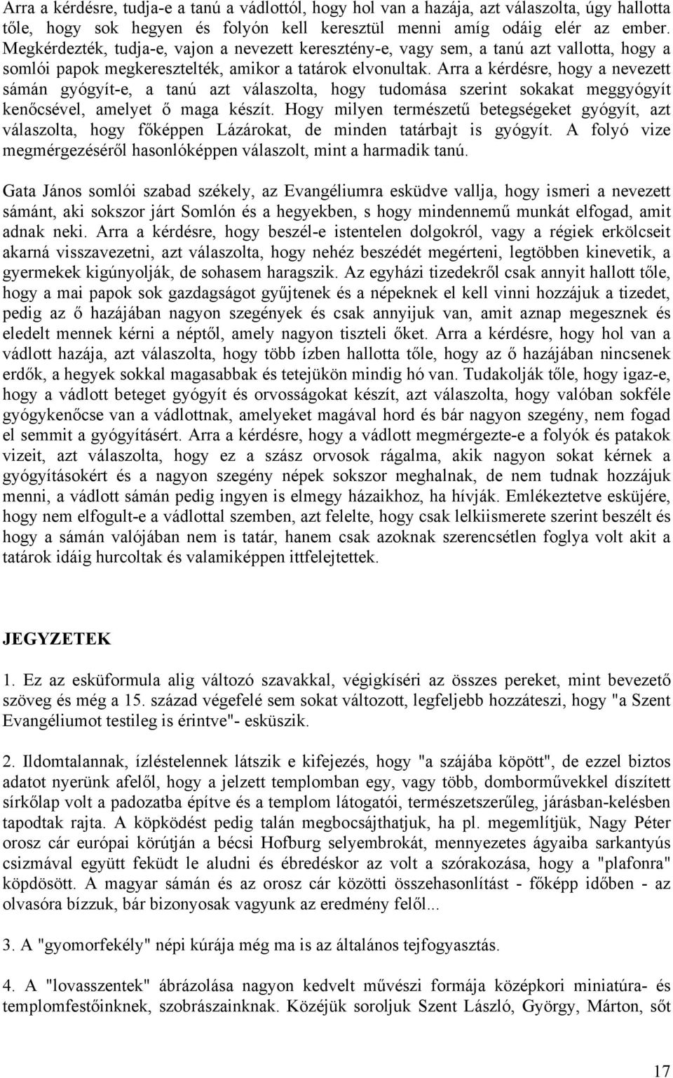 Arra a kérdésre, hogy a nevezett sámán gyógyít-e, a tanú azt válaszolta, hogy tudomása szerint sokakat meggyógyít kenőcsével, amelyet ő maga készít.