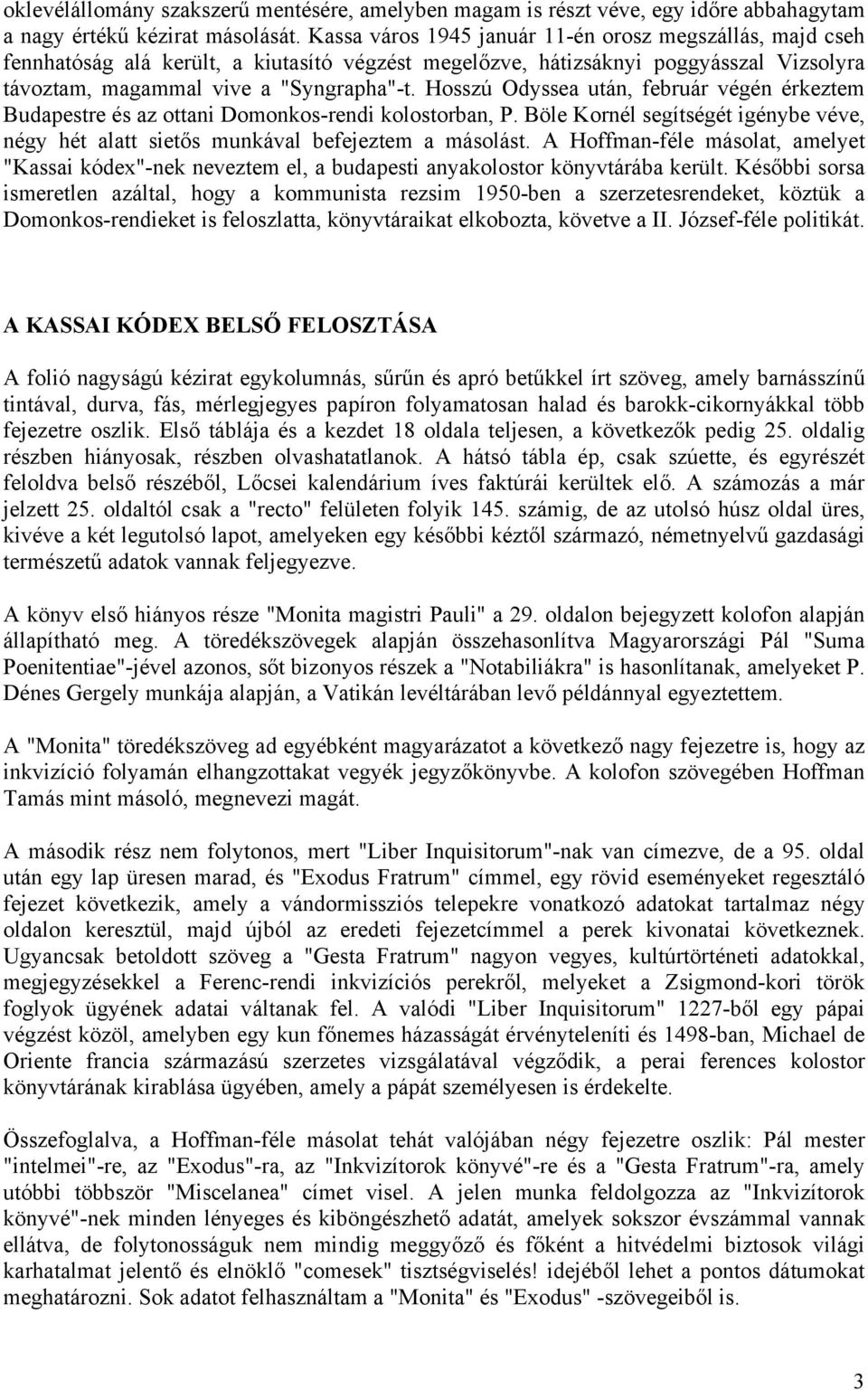 Hosszú Odyssea után, február végén érkeztem Budapestre és az ottani Domonkos-rendi kolostorban, P. Böle Kornél segítségét igénybe véve, négy hét alatt sietős munkával befejeztem a másolást.