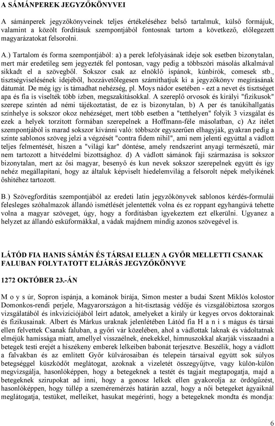 ) Tartalom és forma szempontjából: a) a perek lefolyásának ideje sok esetben bizonytalan, mert már eredetileg sem jegyezték fel pontosan, vagy pedig a többszöri másolás alkalmával sikkadt el a