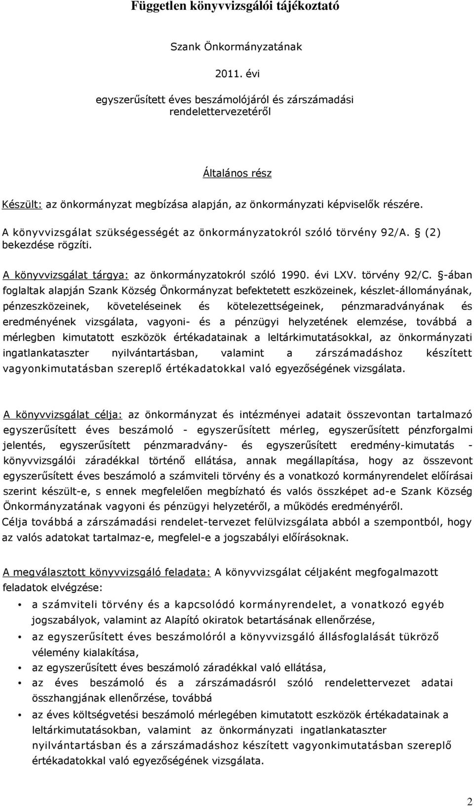 A könyvvizsgálat szükségességét az önkormányzatokról szóló törvény 92/A. (2) bekezdése rögzíti. A könyvvizsgálat tárgya: az önkormányzatokról szóló 1990. évi LXV. törvény 92/C.