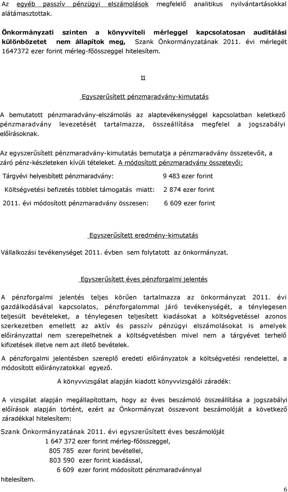 11 Egyszerősített pénzmaradvány-kimutatás A bemutatott pénzmaradvány-elszámolás az alaptevékenységgel kapcsolatban keletkezı pénzmaradvány levezetését tartalmazza, összeállítása megfelel a