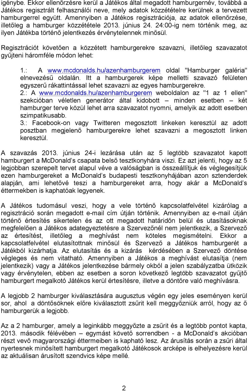 Regisztrációt követően a közzétett hamburgerekre szavazni, illetőleg szavazatot gyűjteni háromféle módon lehet: 1.: A www.mcdonalds.hu/azenhamburgerem oldal "Hamburger galéria" elnevezésű oldalán.