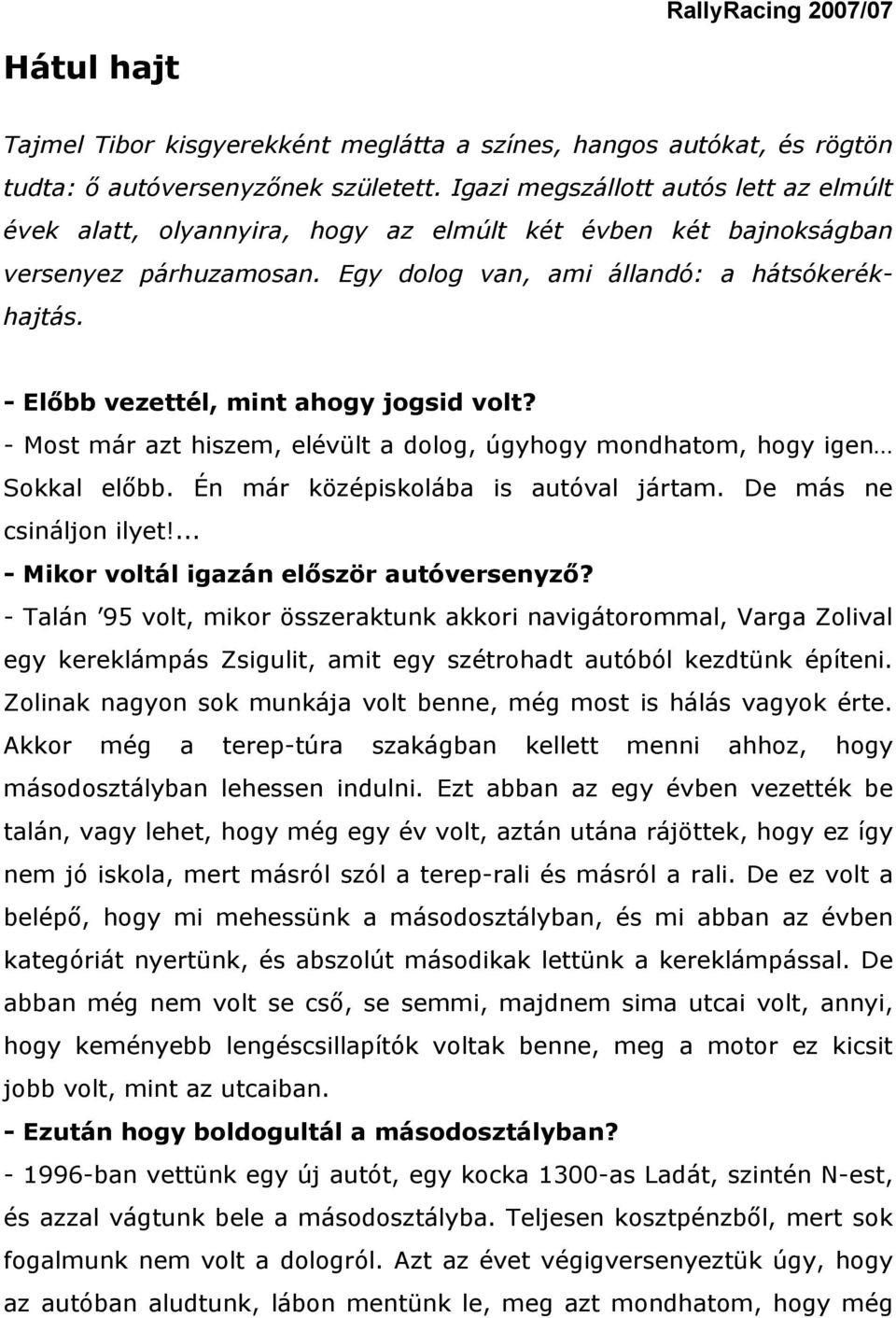 - Előbb vezettél, mint ahogy jogsid volt? - Most már azt hiszem, elévült a dolog, úgyhogy mondhatom, hogy igen Sokkal előbb. Én már középiskolába is autóval jártam. De más ne csináljon ilyet!