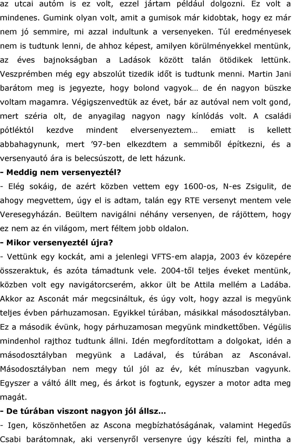 Veszprémben még egy abszolút tizedik időt is tudtunk menni. Martin Jani barátom meg is jegyezte, hogy bolond vagyok de én nagyon büszke voltam magamra.